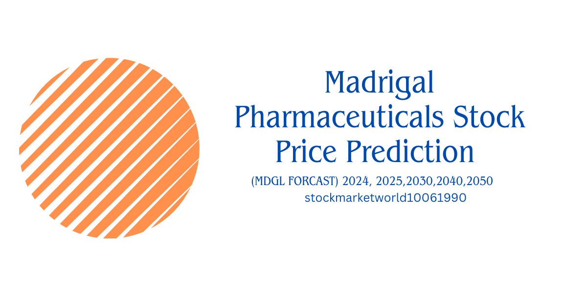 Madrigal Pharmaceuticals Stock Price Prediction(MDGL FORCAST) 2024, 2025,2030,2040,2050