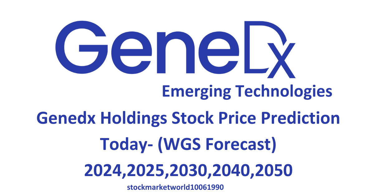 _GeneDx Holdings stock price prediction today-(WGS Forecast) 2024,2025,2030,2040,2050