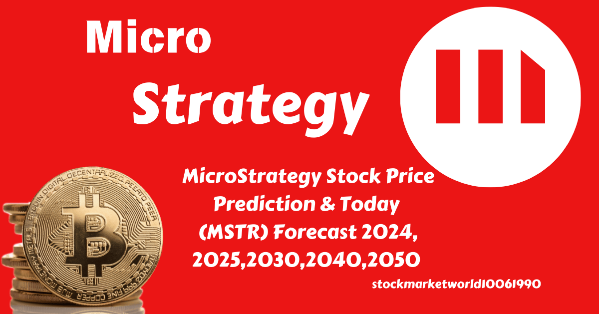 MicroStrategy Stock Price Prediction & Today (MSTR) Forecast 2024, 2025,2030,2040,2050 