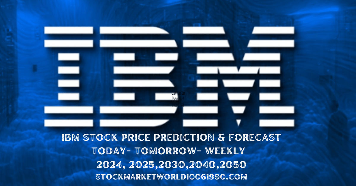 IBM Stock Price Prediction-Forecast Today-Tomorrow & Weekly- 2024, 2025,2030,2040,2050