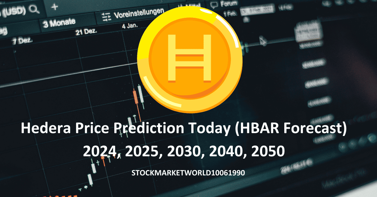 Hedera Price Prediction Today (HBAR Forecast) 2024, 2025, 2030, 2040, 2050